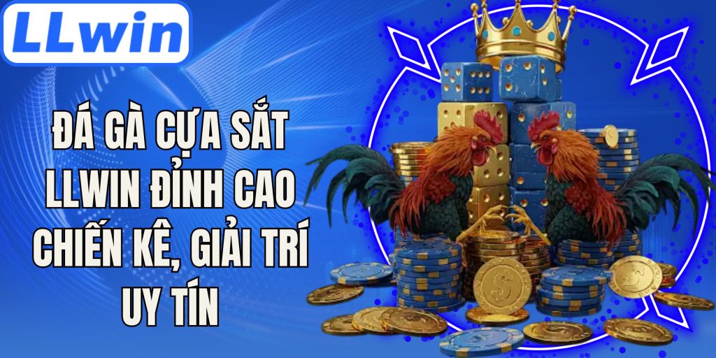 Đá Gà Cựa Sắt LLwin Đỉnh Cao Chiến Kê, Giải Trí Uy Tín