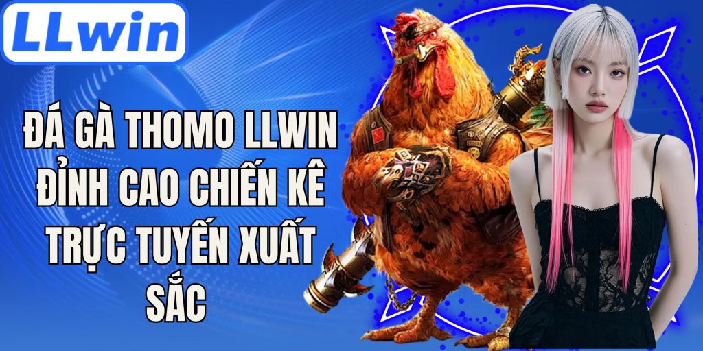 Đá Gà Thomo LLwin Đỉnh Cao Chiến Kê Trực Tuyến Xuất Sắc