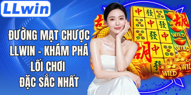Đường Mạt Chược LLwin - Khám Phá Lối Chơi Đặc Sắc Nhất