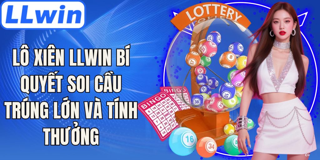 Lô Xiên LLwin Bí Quyết Soi Cầu Trúng Lớn Và Tính Thưởng