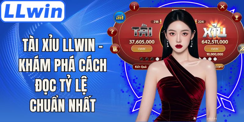 Tài Xỉu LLwin - Khám Phá Cách Đọc Tỷ Lệ Chuẩn Nhất